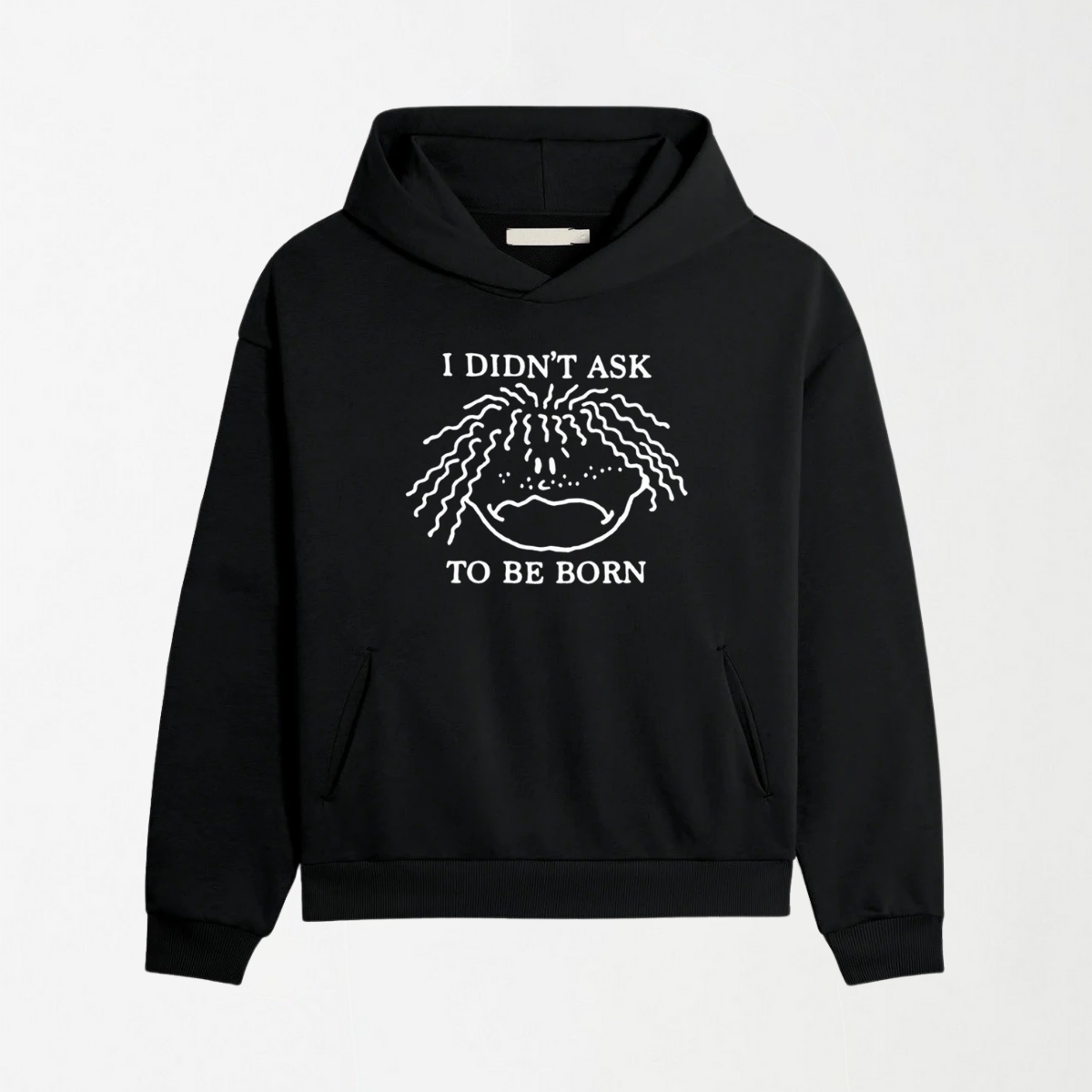 I Didn't Ask To Be Born - Graphic Hoodie