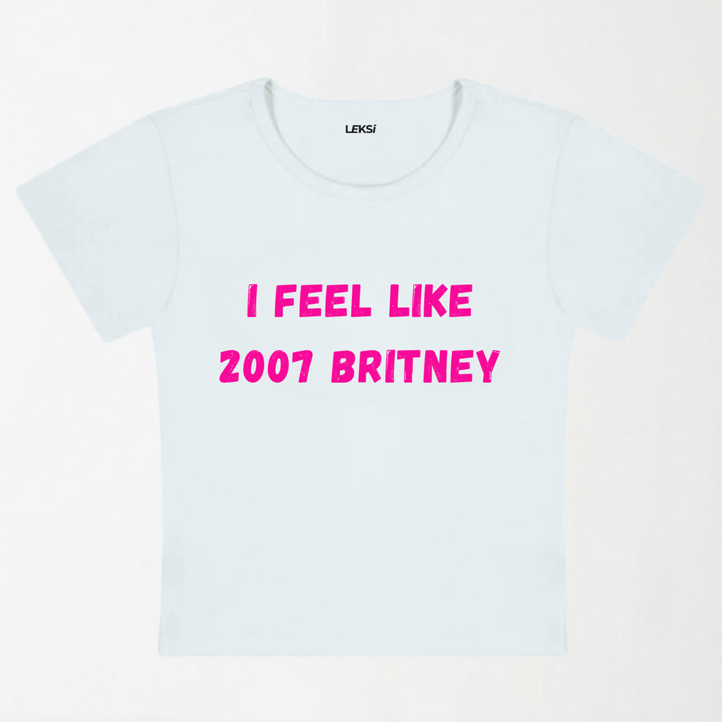 I Feel Like 2007 Britney Y2K Baby Tee