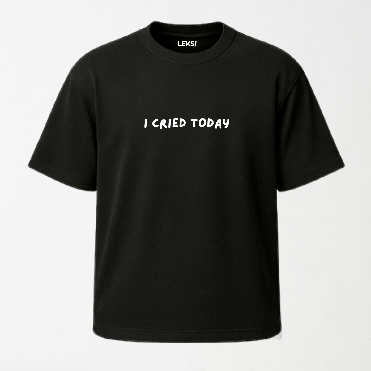 I Cried Today - Round Neck Unisex T Shirt S - Premium Unisex Graphic T-Shirt | LEKSI Pakistan