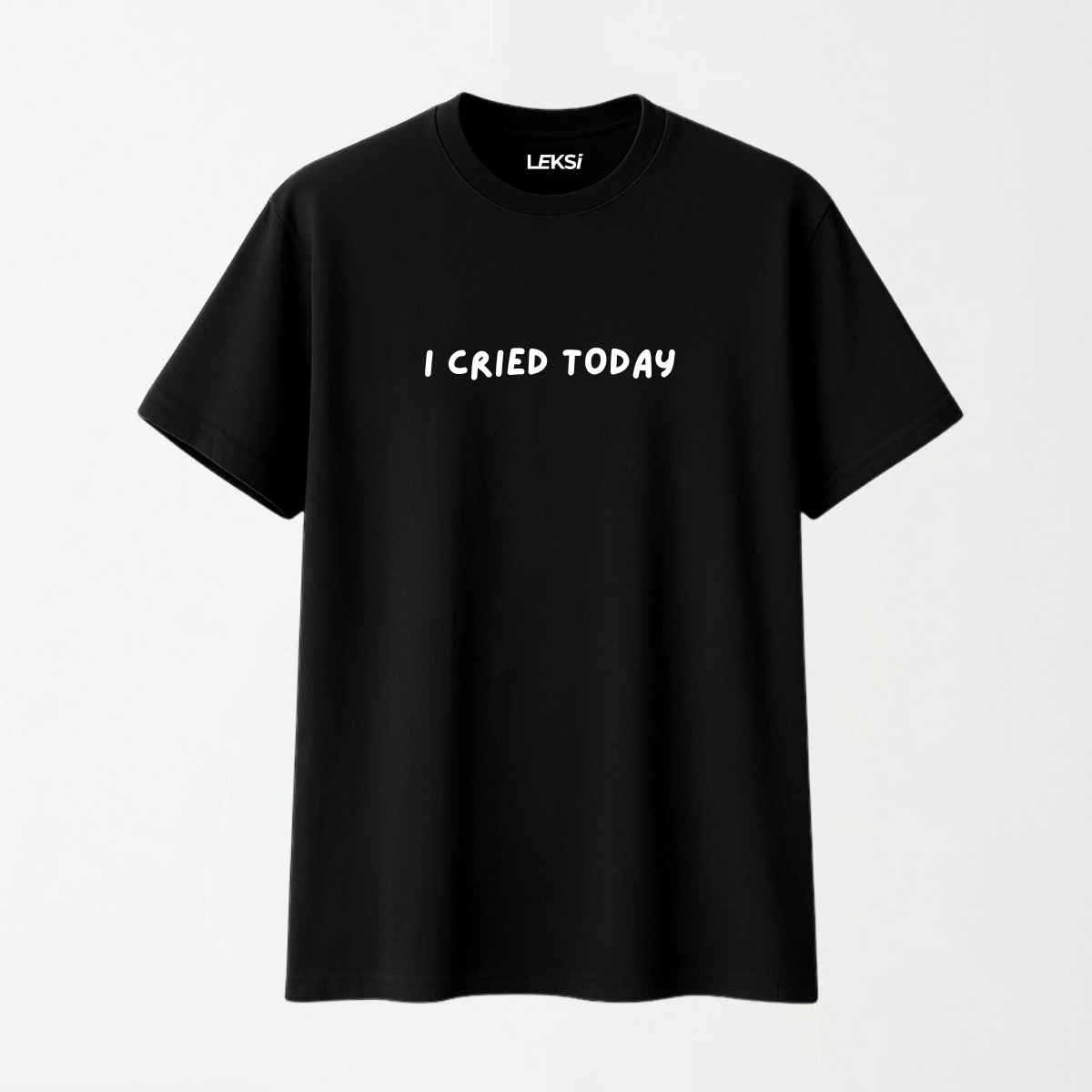 I Cried Today - Round Neck Unisex T Shirt S - Premium Unisex Graphic T-Shirt | LEKSI Pakistan